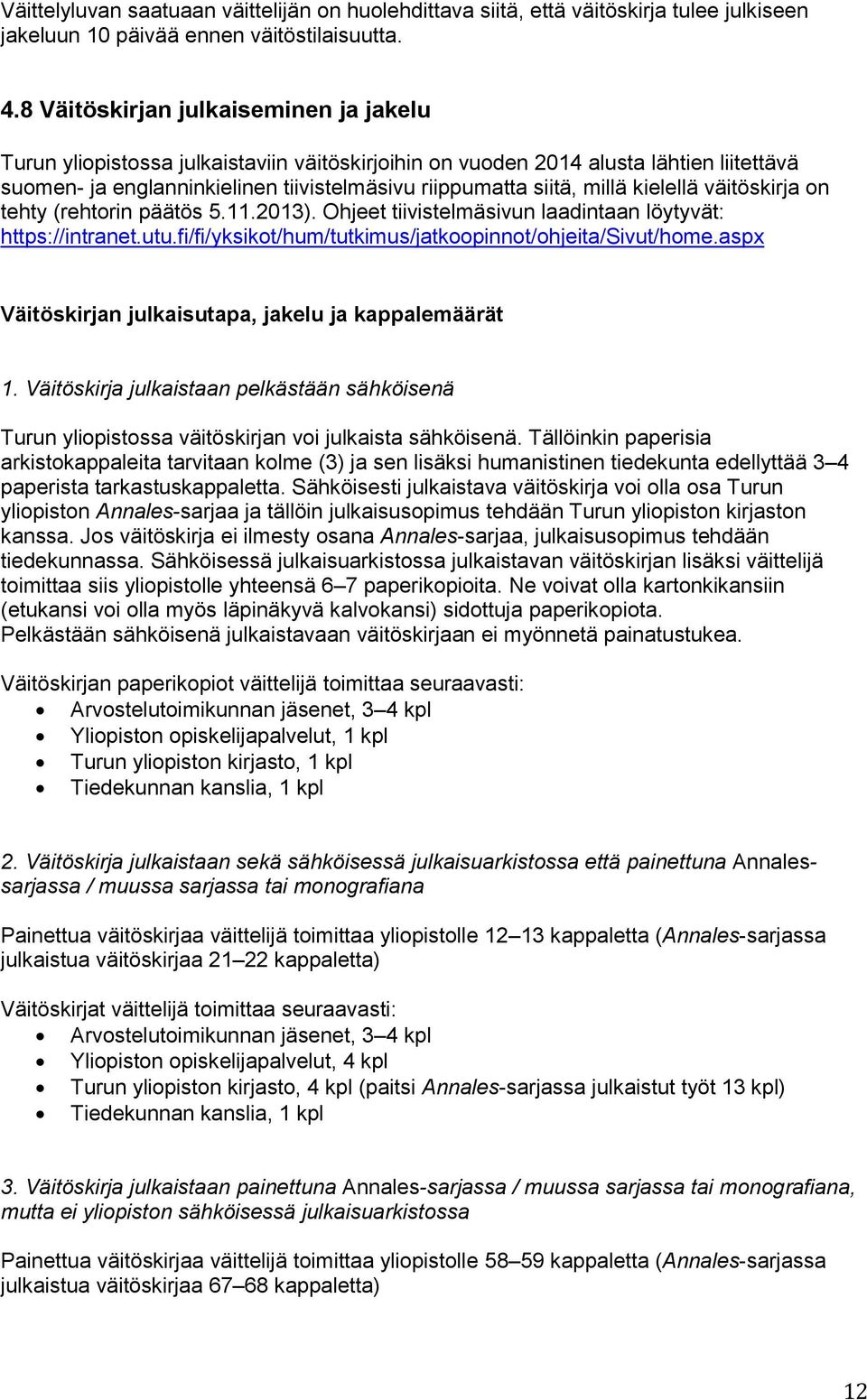 kielellä väitöskirja on tehty (rehtorin päätös 5.11.2013). Ohjeet tiivistelmäsivun laadintaan löytyvät: https://intranet.utu.fi/fi/yksikot/hum/tutkimus/jatkoopinnot/ohjeita/sivut/home.