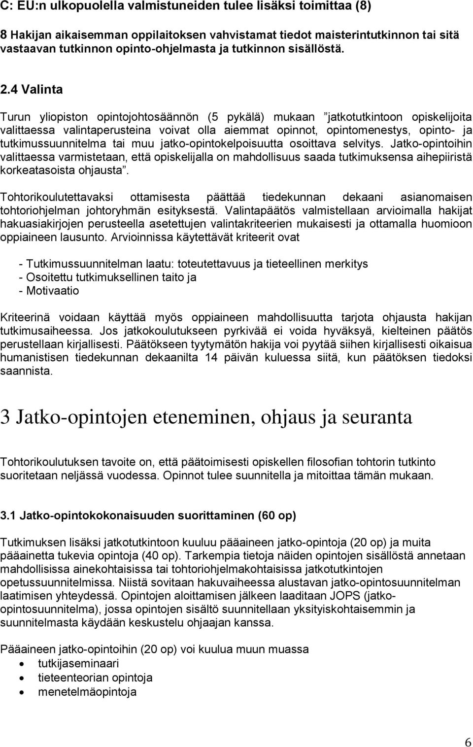 4 Valinta Turun yliopiston opintojohtosäännön (5 pykälä) mukaan jatkotutkintoon opiskelijoita valittaessa valintaperusteina voivat olla aiemmat opinnot, opintomenestys, opinto- ja tutkimussuunnitelma