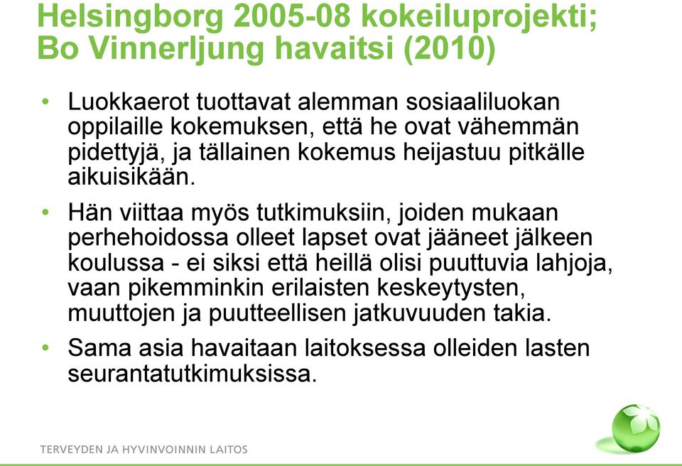 Hän viittaa myös tutkimuksiin, joiden mukaan perhehoidossa olleet lapset ovat jääneet jälkeen koulussa - ei siksi että heillä olisi