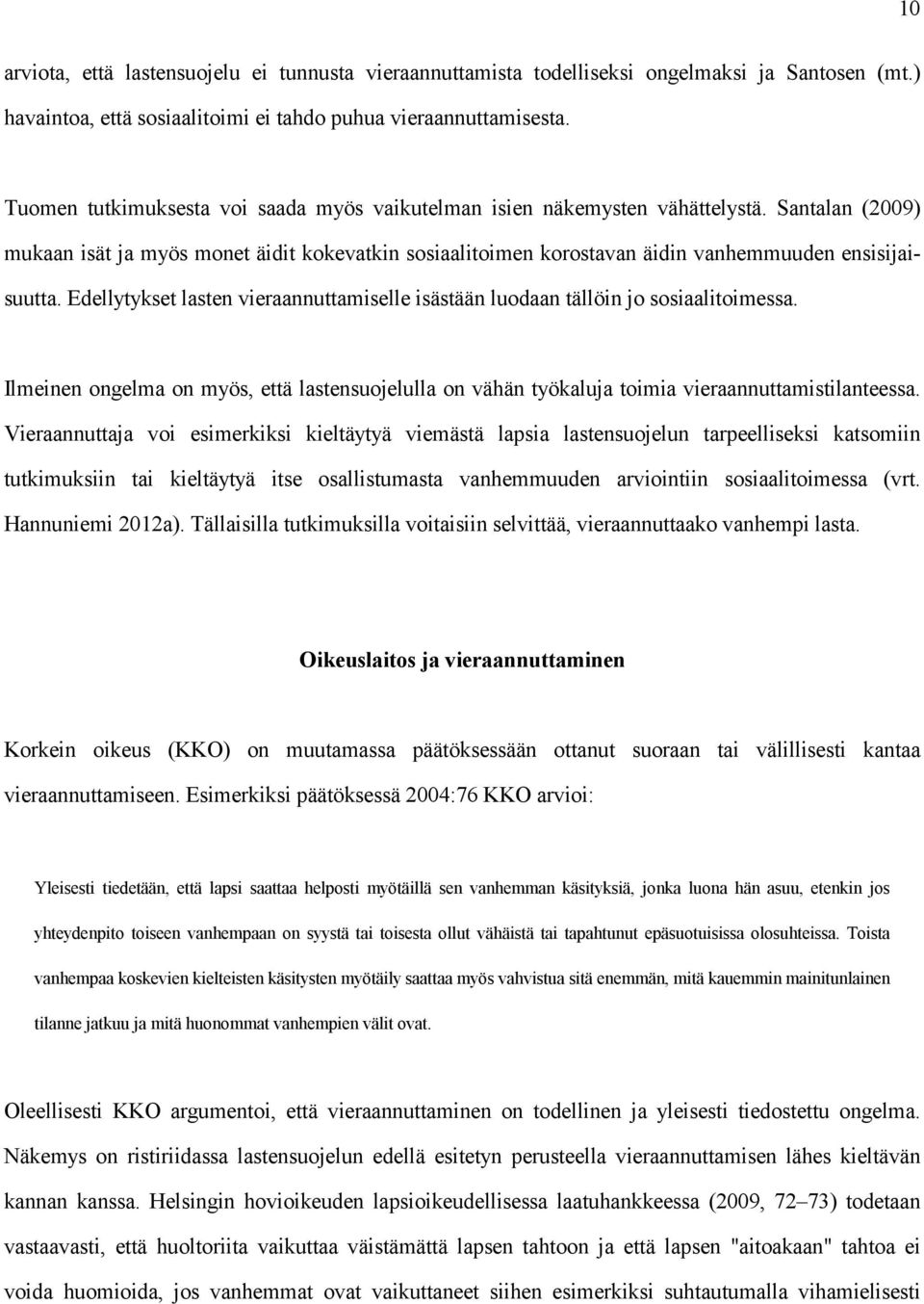 Edellytykset lasten vieraannuttamiselle isästään luodaan tällöin jo sosiaalitoimessa. Ilmeinen ongelma on myös, että lastensuojelulla on vähän työkaluja toimia vieraannuttamistilanteessa.
