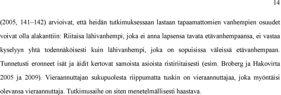 väleissä etävanhempaan. Tunnetusti eronneet isät ja äidit kertovat samoista asioista ristiriitaisesti (esim. Broberg ja Hakovirta 2005 ja 2009).