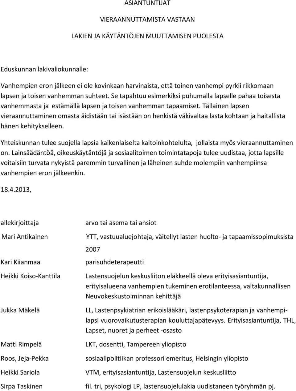 Tällainen lapsen vieraannuttaminen omasta äidistään tai isästään on henkistä väkivaltaa lasta kohtaan ja haitallista hänen kehitykselleen.