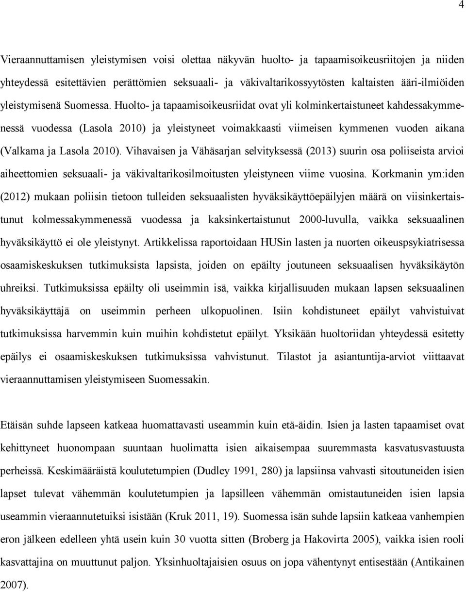 Huolto- ja tapaamisoikeusriidat ovat yli kolminkertaistuneet kahdessakymmenessä vuodessa (Lasola 2010) ja yleistyneet voimakkaasti viimeisen kymmenen vuoden aikana (Valkama ja Lasola 2010).