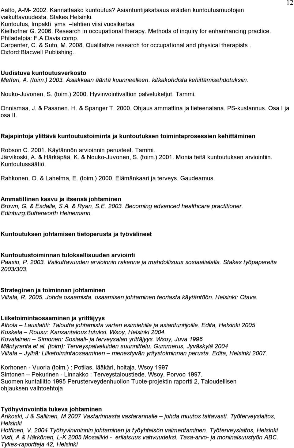 Qualitative research for occupational and physical therapists. Oxford:Blacwell Publishing.. 12 Uudistuva kuntoutusverkosto Metteri, A. (toim.) 2003. Asiakkaan ääntä kuunneelleen.