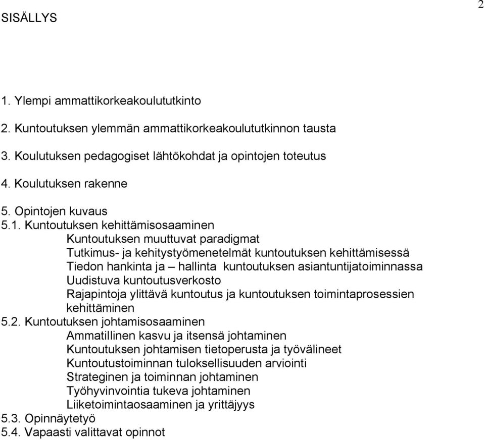 Kuntoutuksen kehittämisosaaminen Kuntoutuksen muuttuvat paradigmat Tutkimus- ja kehitystyömenetelmät kuntoutuksen kehittämisessä Tiedon hankinta ja hallinta kuntoutuksen asiantuntijatoiminnassa