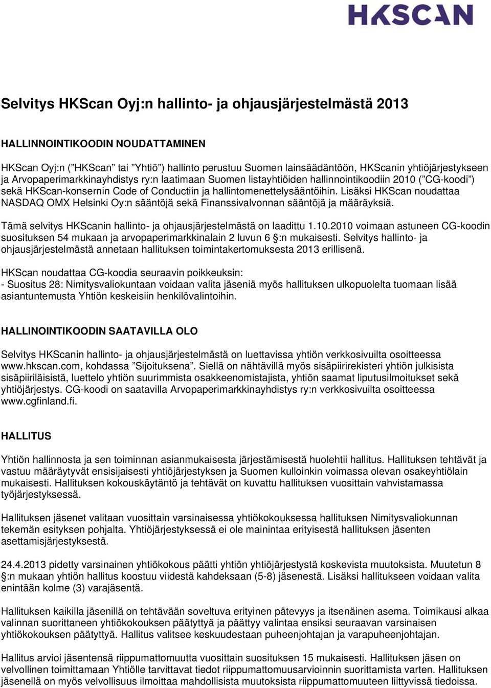 Lisäksi HKScan noudattaa NASDAQ OMX Helsinki Oy:n sääntöjä sekä Finanssivalvonnan sääntöjä ja määräyksiä. Tämä selvitys HKScanin hallinto- ja ohjausjärjestelmästä on laadittu 1.10.