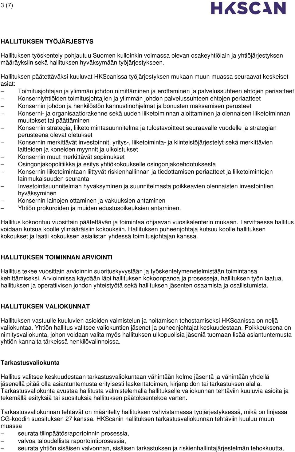 periaatteet Konserniyhtiöiden toimitusjohtajien ja ylimmän johdon palvelussuhteen ehtojen periaatteet Konsernin johdon ja henkilöstön kannustinohjelmat ja bonusten maksamisen perusteet Konserni- ja