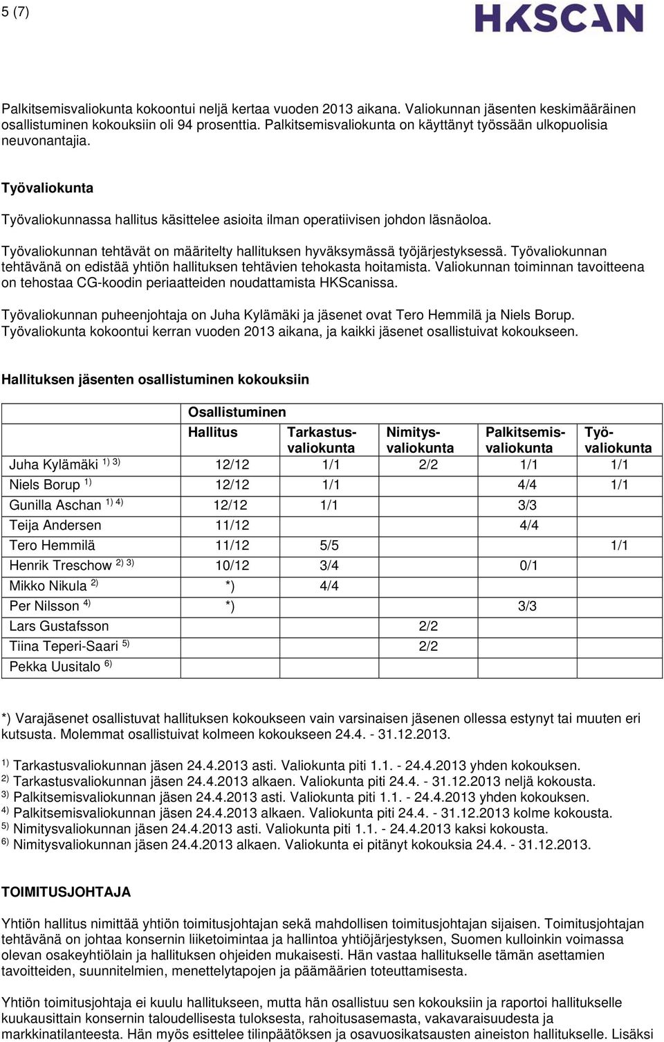 Työvaliokunnan tehtävät on määritelty hallituksen hyväksymässä työjärjestyksessä. Työvaliokunnan tehtävänä on edistää yhtiön hallituksen tehtävien tehokasta hoitamista.