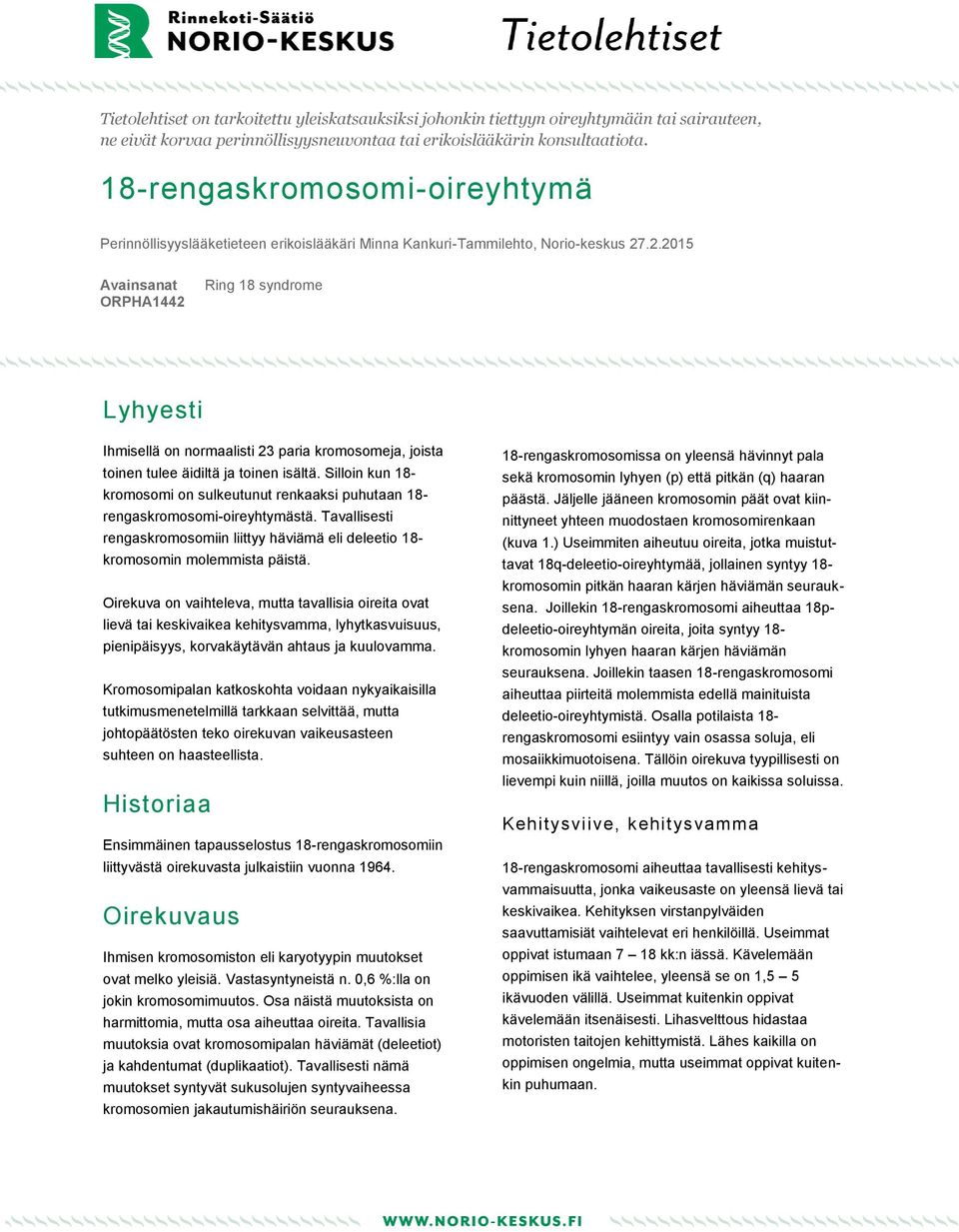 .2.2015 Avainsanat ORPHA1442 Ring 18 syndrome Lyhyesti Ihmisellä on normaalisti 23 paria kromosomeja, joista toinen tulee äidiltä ja toinen isältä.