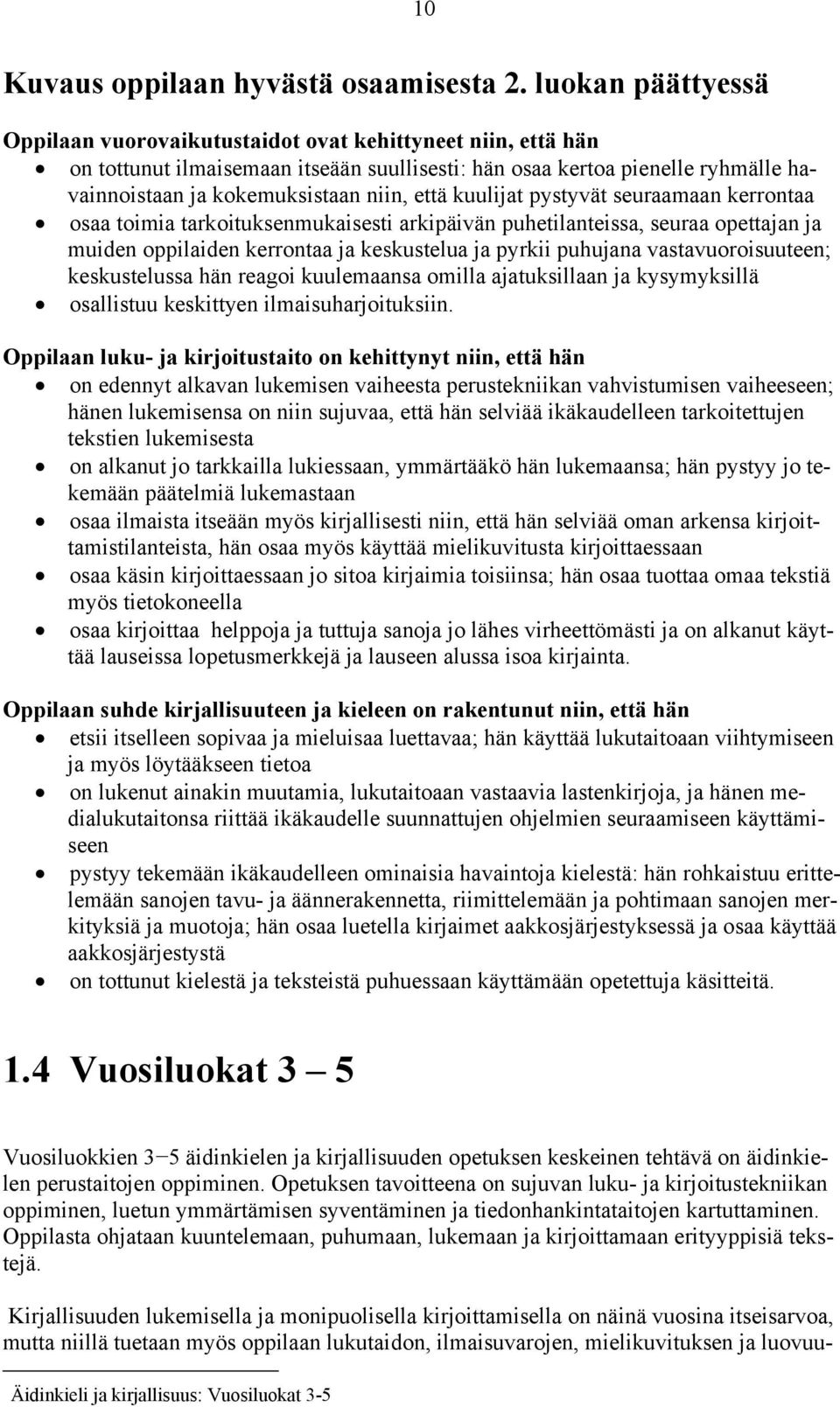 että kuulijat pystyvät seuraamaan kerrontaa osaa toimia tarkoituksenmukaisesti arkipäivän puhetilanteissa, seuraa opettajan ja muiden oppilaiden kerrontaa ja keskustelua ja pyrkii puhujana