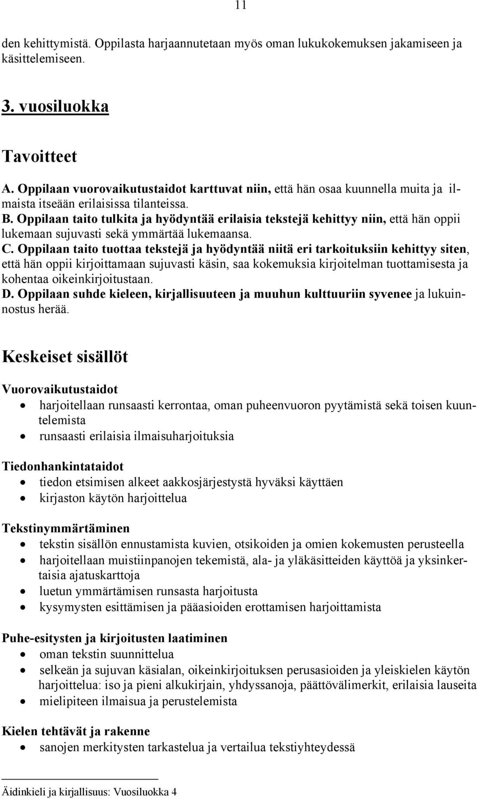 Oppilaan taito tulkita ja hyödyntää erilaisia tekstejä kehittyy niin, että hän oppii lukemaan sujuvasti sekä ymmärtää lukemaansa. C.