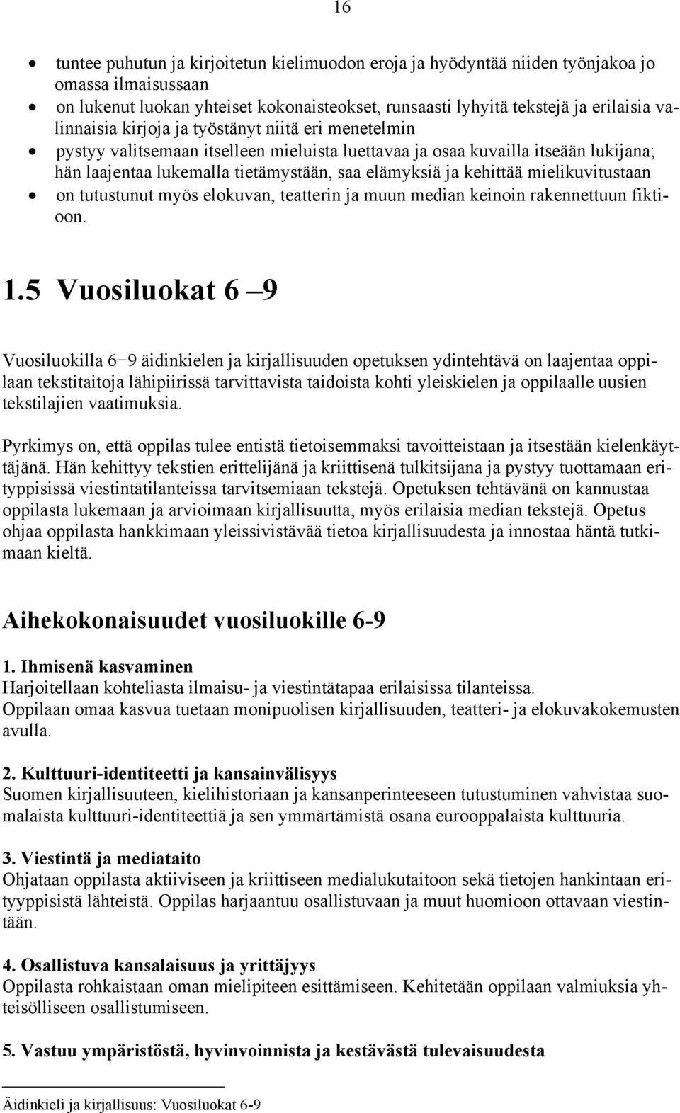 mielikuvitustaan on tutustunut myös elokuvan, teatterin ja muun median keinoin rakennettuun fiktioon. 1.