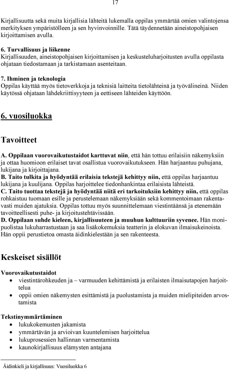 Turvallisuus ja liikenne Kirjallisuuden, aineistopohjaisen kirjoittamisen ja keskusteluharjoitusten avulla oppilasta ohjataan tiedostamaan ja tarkistamaan asenteitaan. 7.