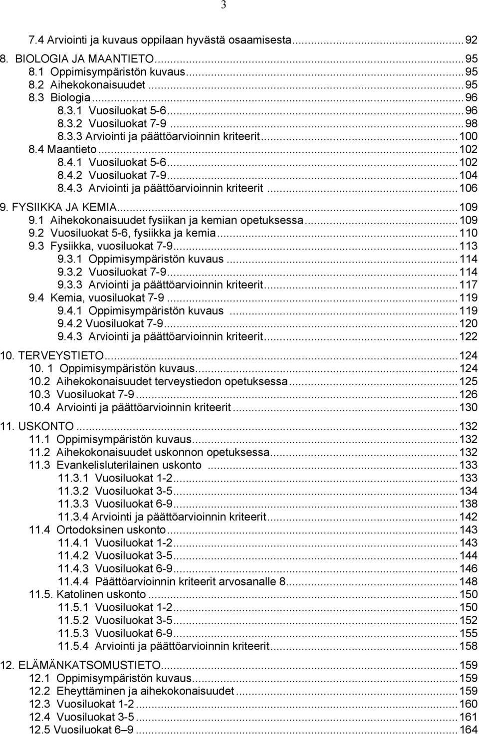 FYSIIKKA JA KEMIA...109 9.1 Aihekokonaisuudet fysiikan ja kemian opetuksessa...109 9.2 Vuosiluokat 5-6, fysiikka ja kemia...110 9.3 Fysiikka, vuosiluokat 7-9...113 9.3.1 Oppimisympäristön kuvaus.