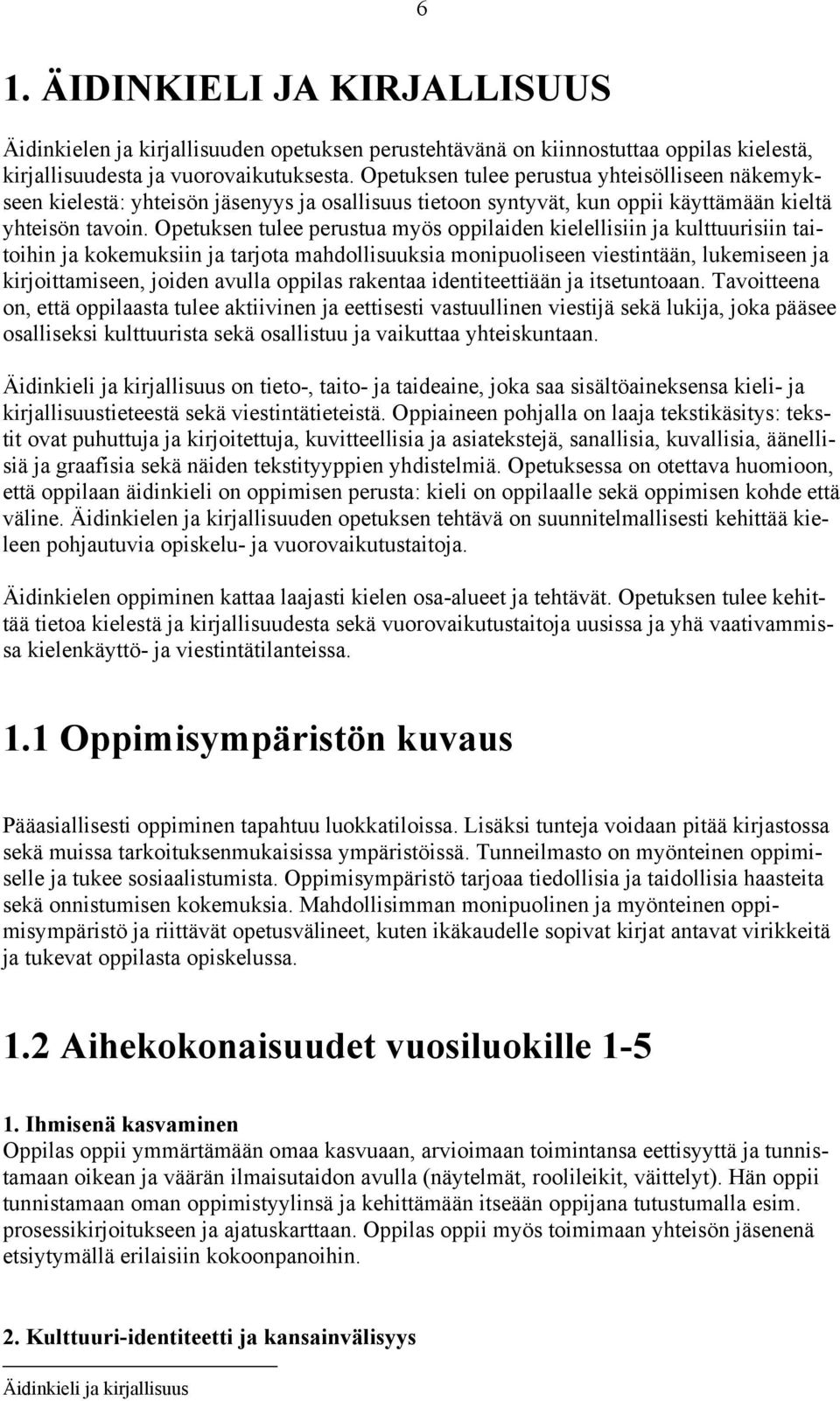 Opetuksen tulee perustua myös oppilaiden kielellisiin ja kulttuurisiin taitoihin ja kokemuksiin ja tarjota mahdollisuuksia monipuoliseen viestintään, lukemiseen ja kirjoittamiseen, joiden avulla