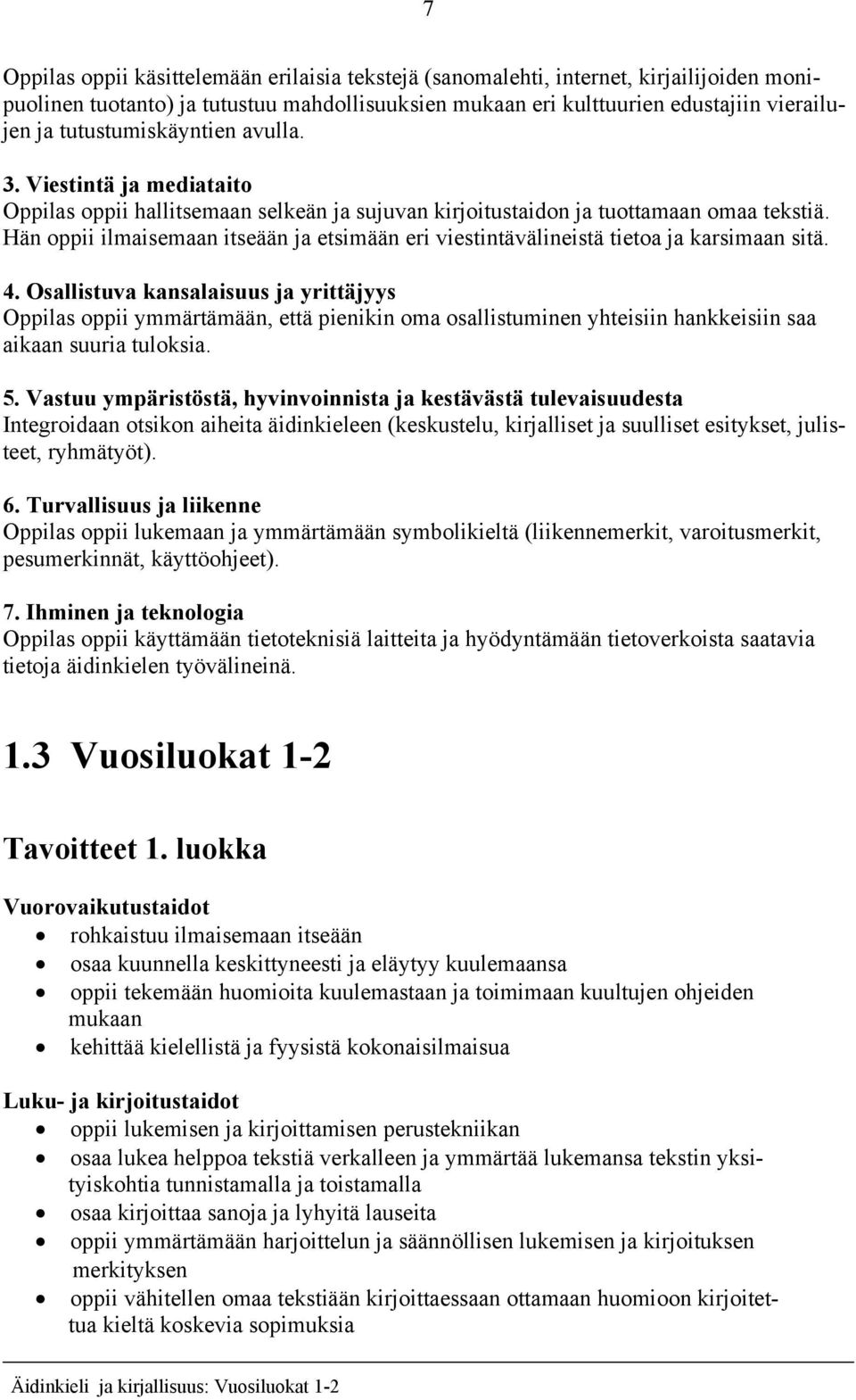 Hän oppii ilmaisemaan itseään ja etsimään eri viestintävälineistä tietoa ja karsimaan sitä. 4.