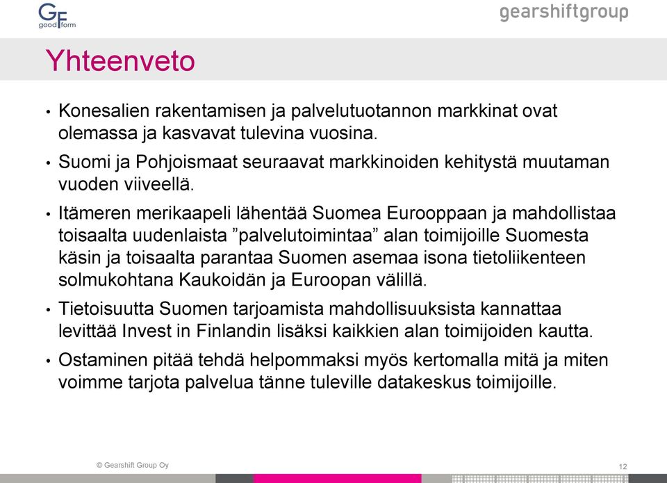Itämeren merikaapeli lähentää Suomea Eurooppaan ja mahdollistaa toisaalta uudenlaista palvelutoimintaa alan toimijoille Suomesta käsin ja toisaalta parantaa Suomen asemaa isona