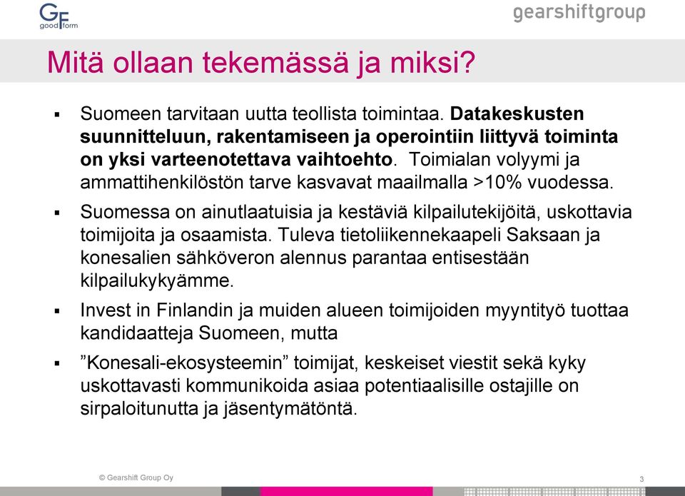 Toimialan volyymi ja ammattihenkilöstön tarve kasvavat maailmalla >10% vuodessa. Suomessa on ainutlaatuisia ja kestäviä kilpailutekijöitä, uskottavia toimijoita ja osaamista.