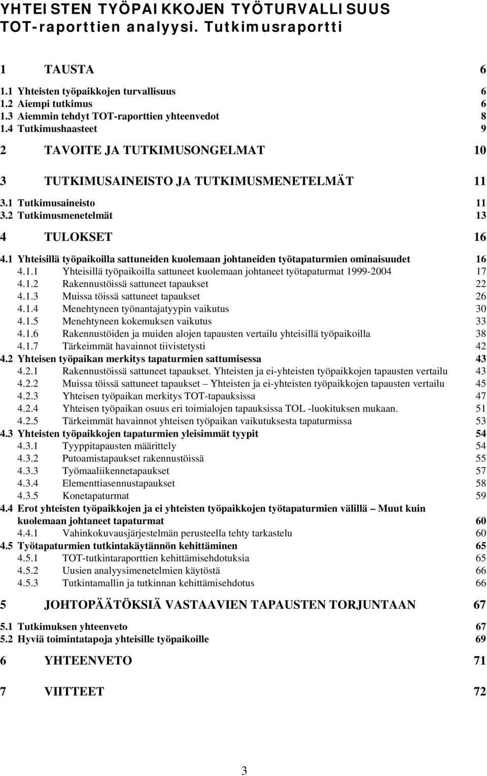 2 Tutkimusmenetelmät 13 4 TULOKSET 16 4.1 Yhteisillä työpaikoilla sattuneiden kuolemaan johtaneiden työtapaturmien ominaisuudet 4.1.1 Yhteisillä työpaikoilla sattuneet kuolemaan johtaneet työtapaturmat 1999-2004 16 17 4.