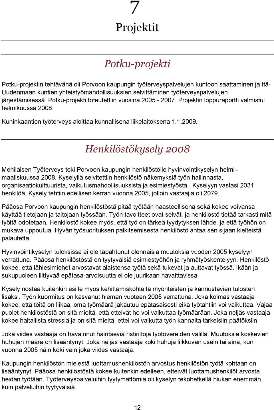 Kuninkaantien työterveys aloittaa kunnallisena liikelaitoksena 1.1.2009. Henkilöstökysely 2008 Mehiläisen Työterveys teki Porvoon kaupungin henkilöstölle hyvinvointikyselyn helmi maaliskuussa 2008.