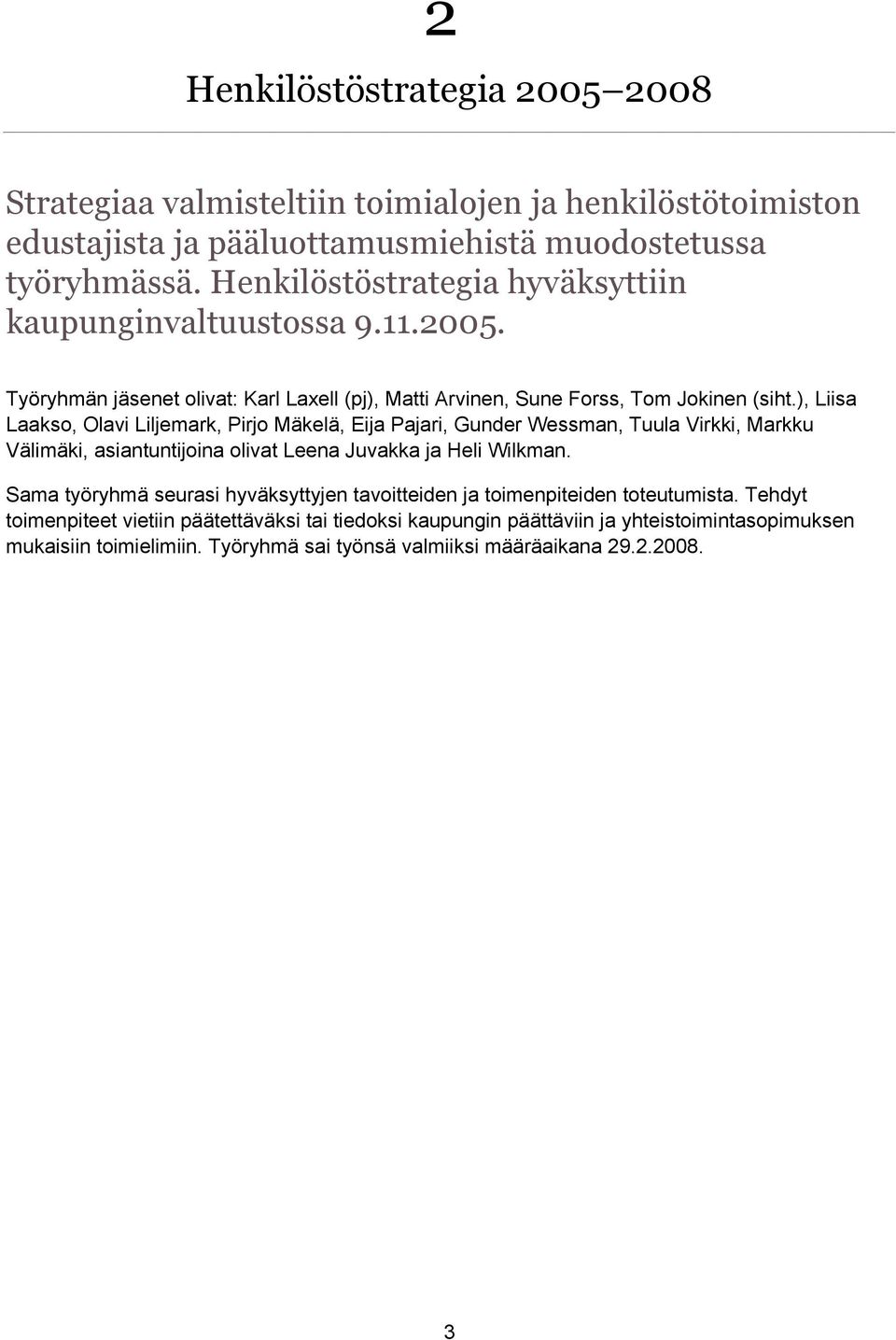 ), Liisa Laakso, Olavi Liljemark, Pirjo Mäkelä, Eija Pajari, Gunder Wessman, Tuula Virkki, Markku Välimäki, asiantuntijoina olivat Leena Juvakka ja Heli Wilkman.