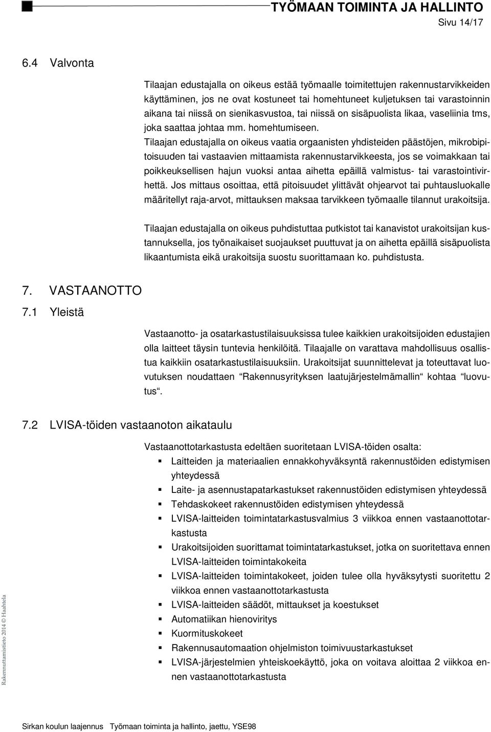 sienikasvustoa, tai niissä on sisäpuolista likaa, vaseliinia tms, joka saattaa johtaa mm. homehtumiseen.