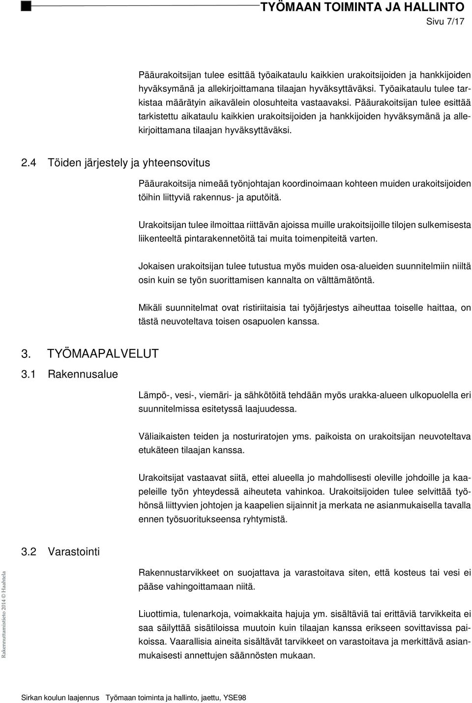 Pääurakoitsijan tulee esittää tarkistettu aikataulu kaikkien urakoitsijoiden ja hankkijoiden hyväksymänä ja allekirjoittamana tilaajan hyväksyttäväksi. 2.