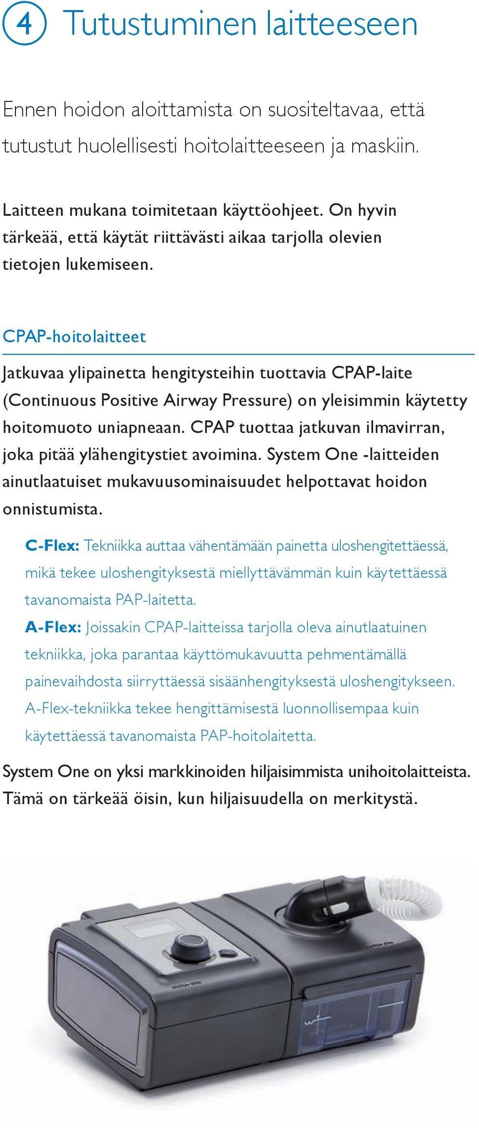 CPAP-hoitolaitteet Jatkuvaa ylipainetta hengitysteihin tuottavia CPAP-laite (Continuous Positive Airway Pressure) on yleisimmin käytetty hoitomuoto uniapneaan.