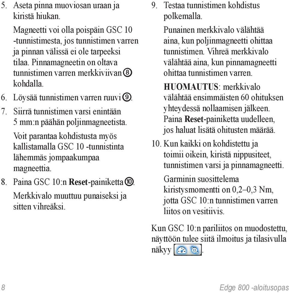 Voit parantaa kohdistusta myös kallistamalla GSC 10 -tunnistinta lähemmäs jompaakumpaa magneettia. 8. Paina GSC 10:n Reset-painiketta ➓. Merkkivalo muuttuu punaiseksi ja sitten vihreäksi. 9.