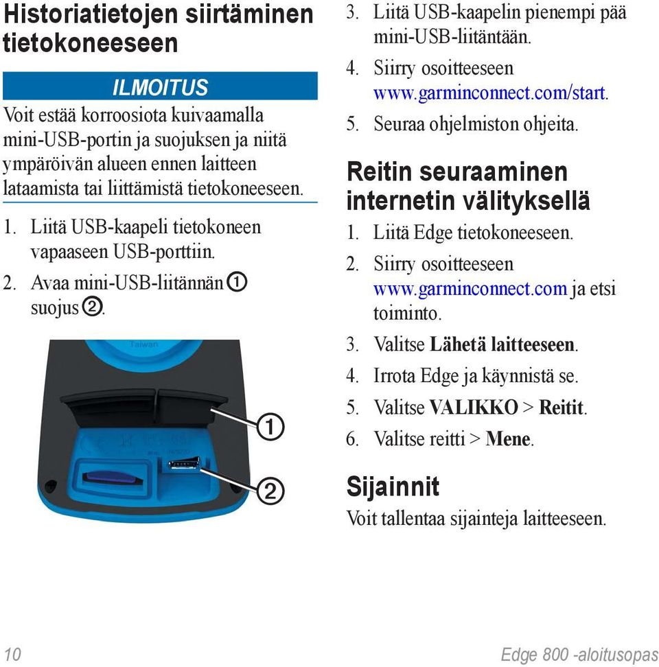 Siirry osoitteeseen www.garminconnect.com/start. 5. Seuraa ohjelmiston ohjeita. Reitin seuraaminen internetin välityksellä 1. Liitä Edge tietokoneeseen. 2. Siirry osoitteeseen www.