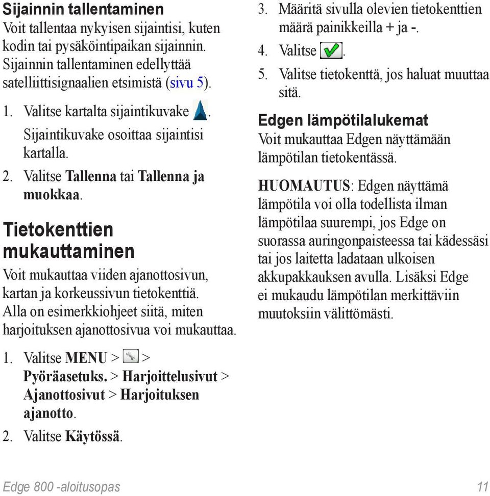 Tietokenttien mukauttaminen Voit mukauttaa viiden ajanottosivun, kartan ja korkeussivun tietokenttiä. Alla on esimerkkiohjeet siitä, miten harjoituksen ajanottosivua voi mukauttaa. 1.