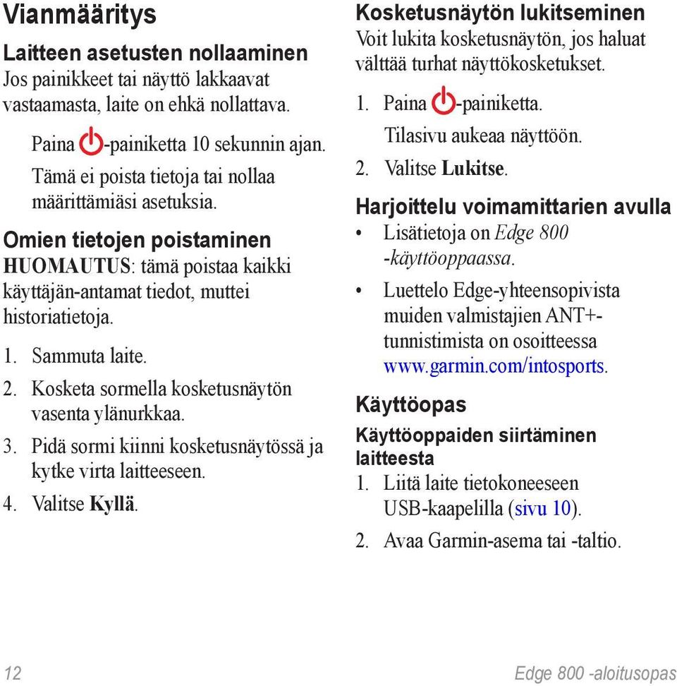 Kosketa sormella kosketusnäytön vasenta ylänurkkaa. 3. Pidä sormi kiinni kosketusnäytössä ja kytke virta laitteeseen. 4. Valitse Kyllä.