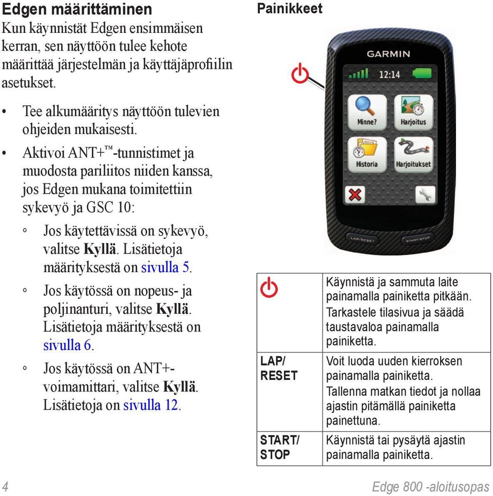 Jos käytössä on nopeus- ja poljinanturi, valitse Kyllä. Lisätietoja määrityksestä on sivulla 6. Jos käytössä on ANT+voimamittari, valitse Kyllä. Lisätietoja on sivulla 12.