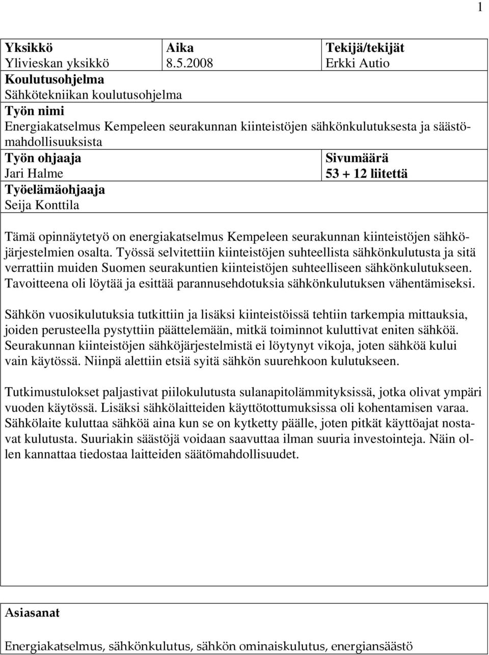 ohjaaja Jari Halme Työelämäohjaaja Seija Konttila Sivumäärä 53 + 12 liitettä Tämä opinnäytetyö on energiakatselmus Kempeleen seurakunnan kiinteistöjen sähköjärjestelmien osalta.