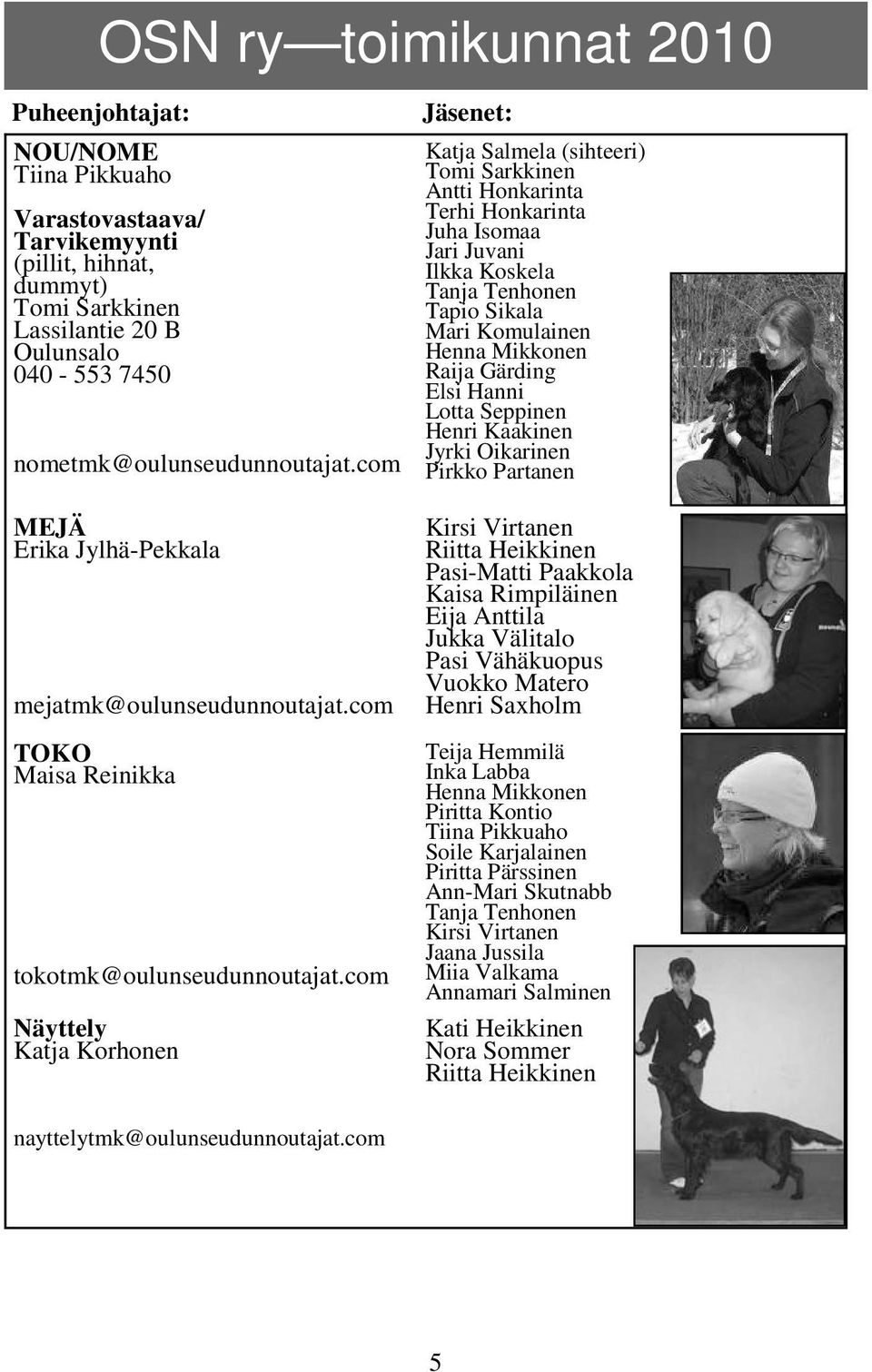 com Näyttely Katja Korhonen Jäsenet: Katja Salmela (sihteeri) Tomi Sarkkinen Antti Honkarinta Terhi Honkarinta Juha Isomaa Jari Juvani Ilkka Koskela Tanja Tenhonen Tapio Sikala Mari Komulainen Henna