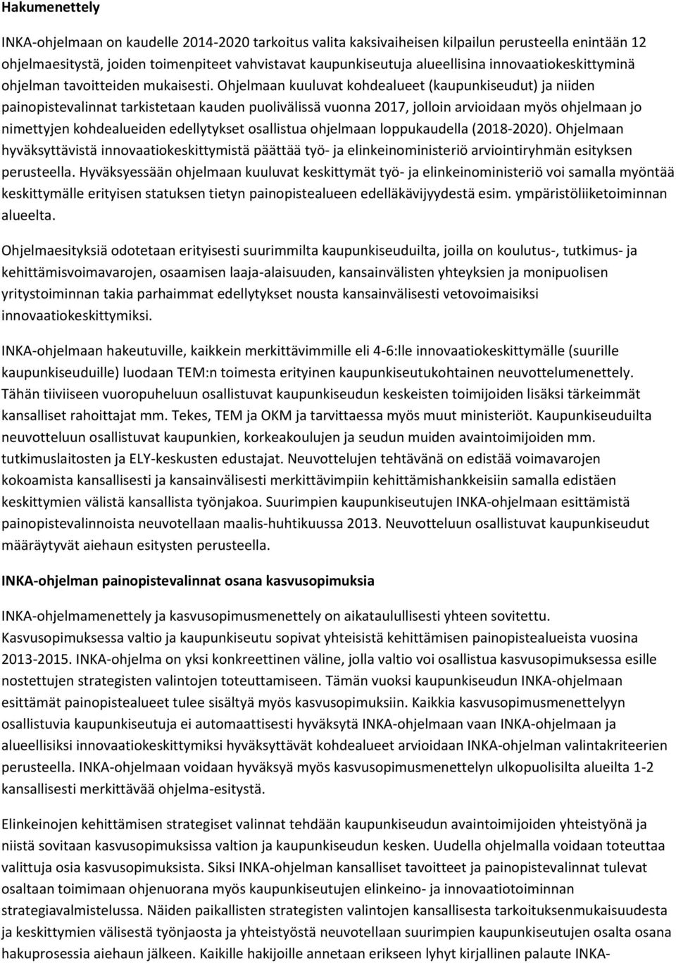 Ohjelmaan kuuluvat kohdealueet (kaupunkiseudut) ja niiden painopistevalinnat tarkistetaan kauden puolivälissä vuonna 2017, jolloin arvioidaan myös ohjelmaan jo nimettyjen kohdealueiden edellytykset