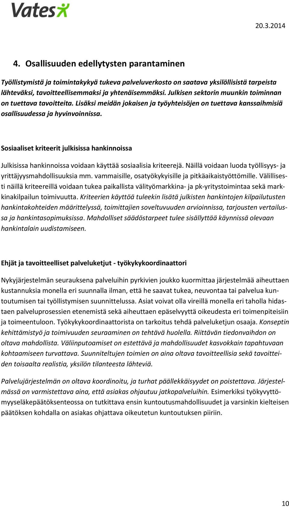 Sosiaaliset kriteerit julkisissa hankinnoissa Julkisissa hankinnoissa voidaan käyttää sosiaalisia kriteerejä. Näillä voidaan luoda työllisyys- ja yrittäjyysmahdollisuuksia mm.