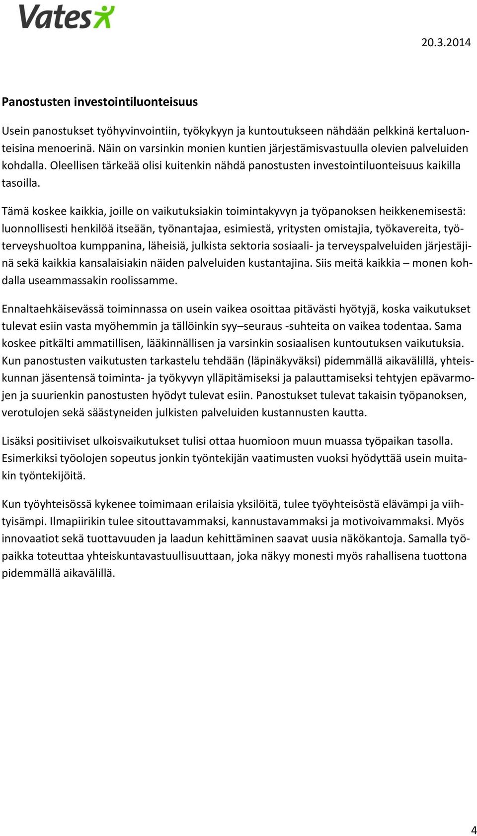 Tämä koskee kaikkia, joille on vaikutuksiakin toimintakyvyn ja työpanoksen heikkenemisestä: luonnollisesti henkilöä itseään, työnantajaa, esimiestä, yritysten omistajia, työkavereita,