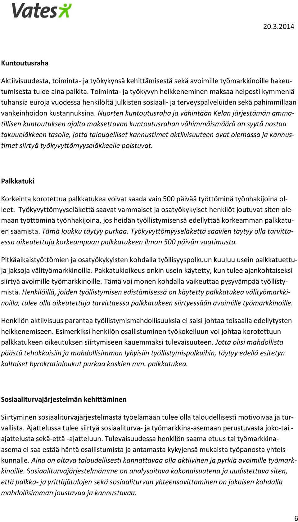 Nuorten kuntoutusraha ja vähintään Kelan järjestämän ammatillisen kuntoutuksen ajalta maksettavan kuntoutusrahan vähimmäismäärä on syytä nostaa takuueläkkeen tasolle, jotta taloudelliset kannustimet