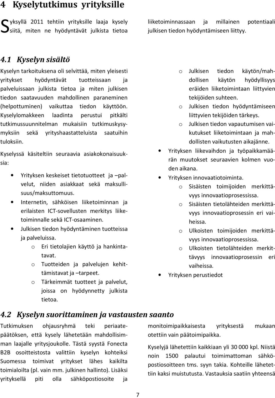 (helpottuminen) vaikuttaa tiedon käyttöön. Kyselylomakkeen laadinta perustui pitkälti tutkimussuunnitelman mukaisiin tutkimuskysymyksiin sekä yrityshaastatteluista saatuihin tuloksiin.