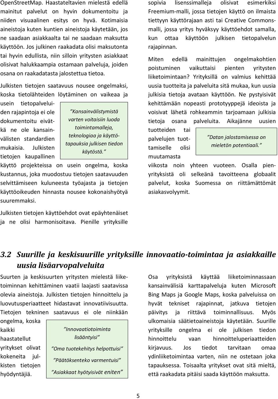 Jos julkinen raakadata olisi maksutonta tai hyvin edullista, niin silloin yritysten asiakkaat olisivat halukkaampia ostamaan palveluja, joiden osana on raakadatasta jalostettua tietoa.