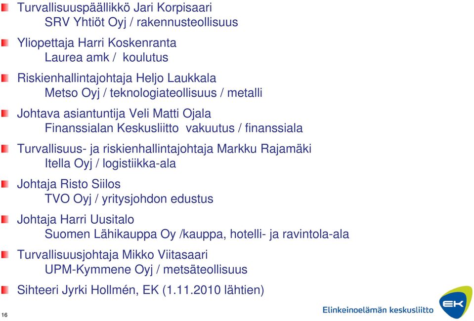 riskienhallintajohtaja Markku Rajamäki Itella Oyj / logistiikka-ala Johtaja Risto Siilos TVO Oyj / yritysjohdon edustus Johtaja Harri Uusitalo Suomen