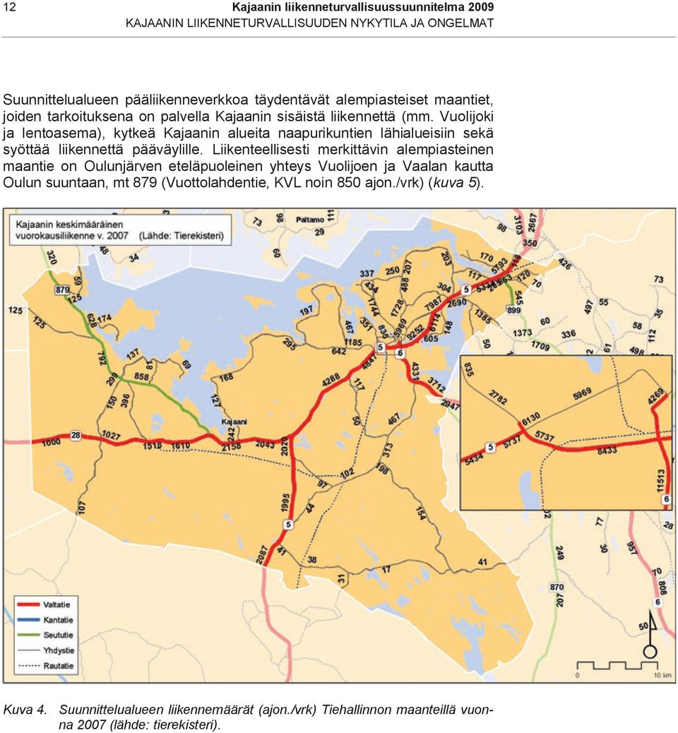 Vuolijoki ja lentoasema), kytkeä Kajaanin alueita naapurikuntien lähialueisiin sekä syöttää liikennettä pääväylille.