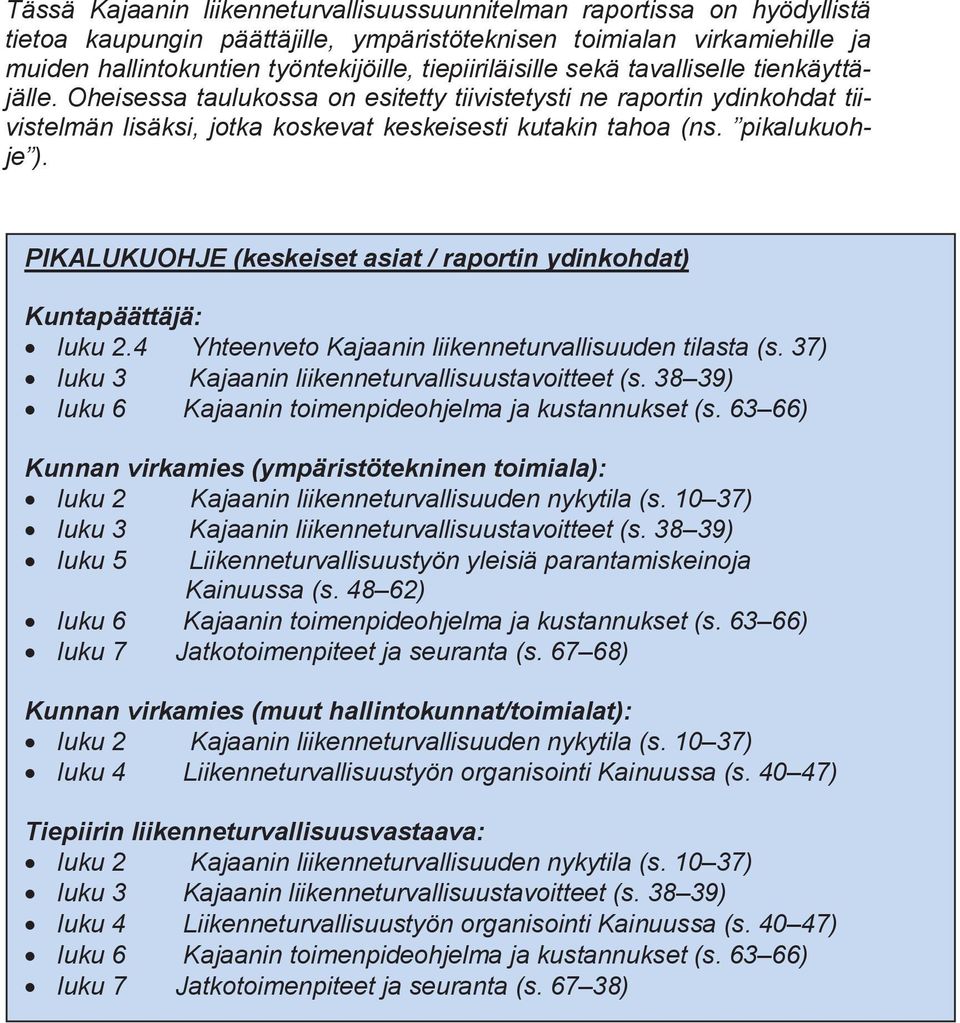 pikalukuohje ). PIKALUKUOHJE (keskeiset asiat / raportin ydinkohdat) Kuntapäättäjä: luku 2.4 Yhteenveto Kajaanin liikenneturvallisuuden tilasta (s.