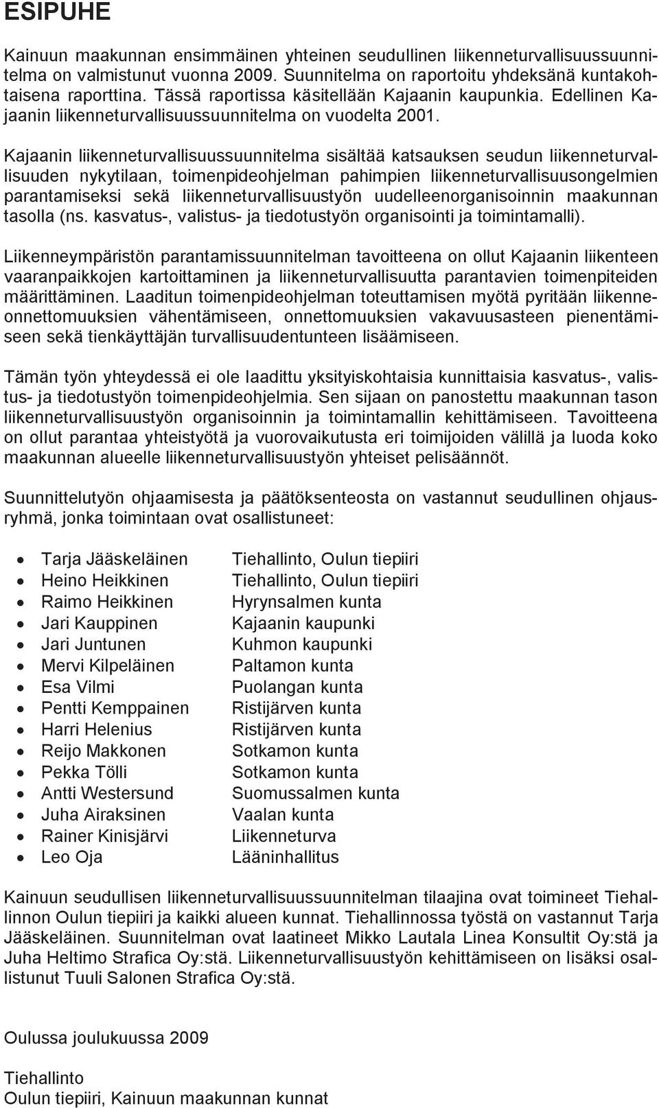 Kajaanin liikenneturvallisuussuunnitelma sisältää katsauksen seudun liikenneturvallisuuden nykytilaan, toimenpideohjelman pahimpien liikenneturvallisuusongelmien parantamiseksi sekä