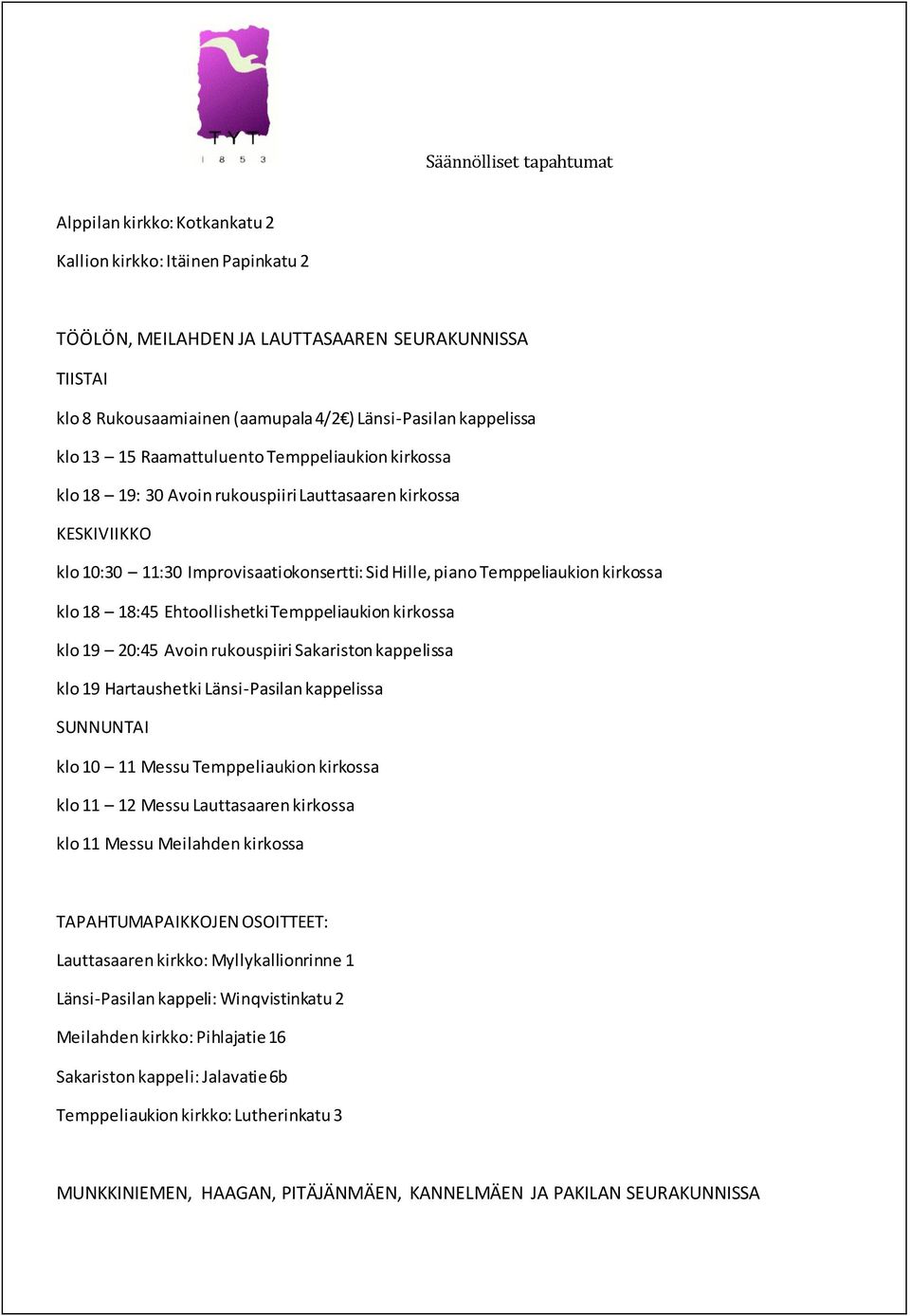 Ehtoollishetki Temppeliaukion kirkossa klo 19 20:45 Avoin rukouspiiri Sakariston kappelissa klo 19 Hartaushetki Länsi-Pasilan kappelissa klo 10 11 Messu Temppeliaukion kirkossa klo 11 12 Messu