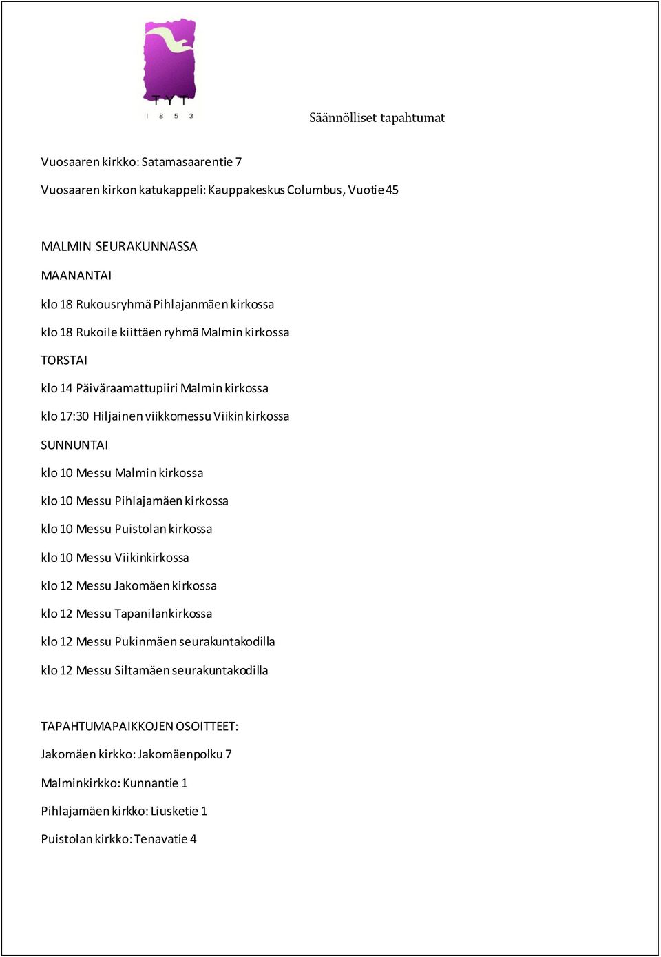 Pihlajamäen kirkossa klo 10 Messu Puistolan kirkossa klo 10 Messu Viikinkirkossa klo 12 Messu Jakomäen kirkossa klo 12 Messu Tapanilankirkossa klo 12 Messu Pukinmäen