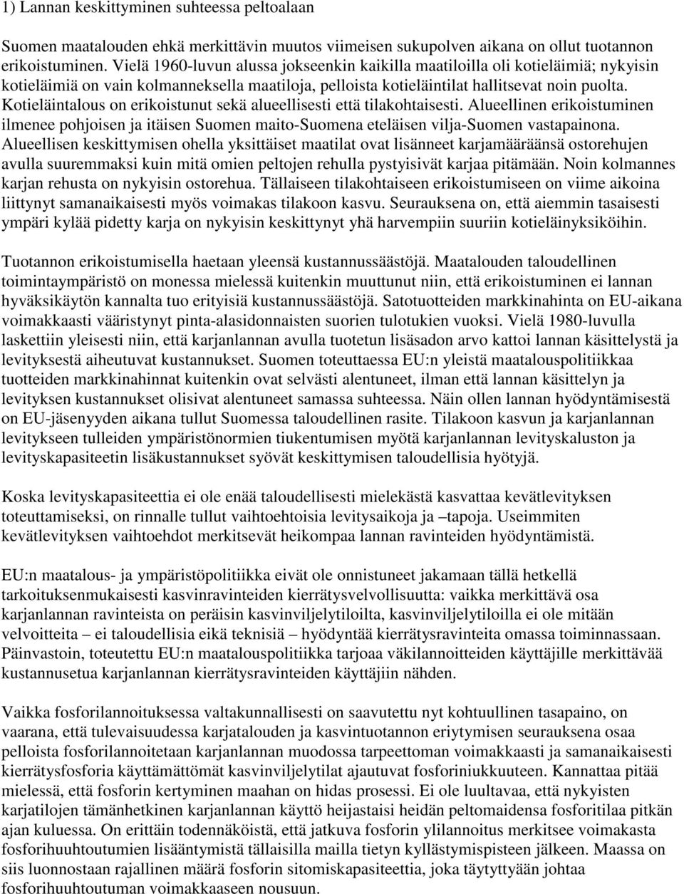 Kotieläintalous on erikoistunut sekä alueellisesti että tilakohtaisesti. Alueellinen erikoistuminen ilmenee pohjoisen ja itäisen Suomen maito-suomena eteläisen vilja-suomen vastapainona.