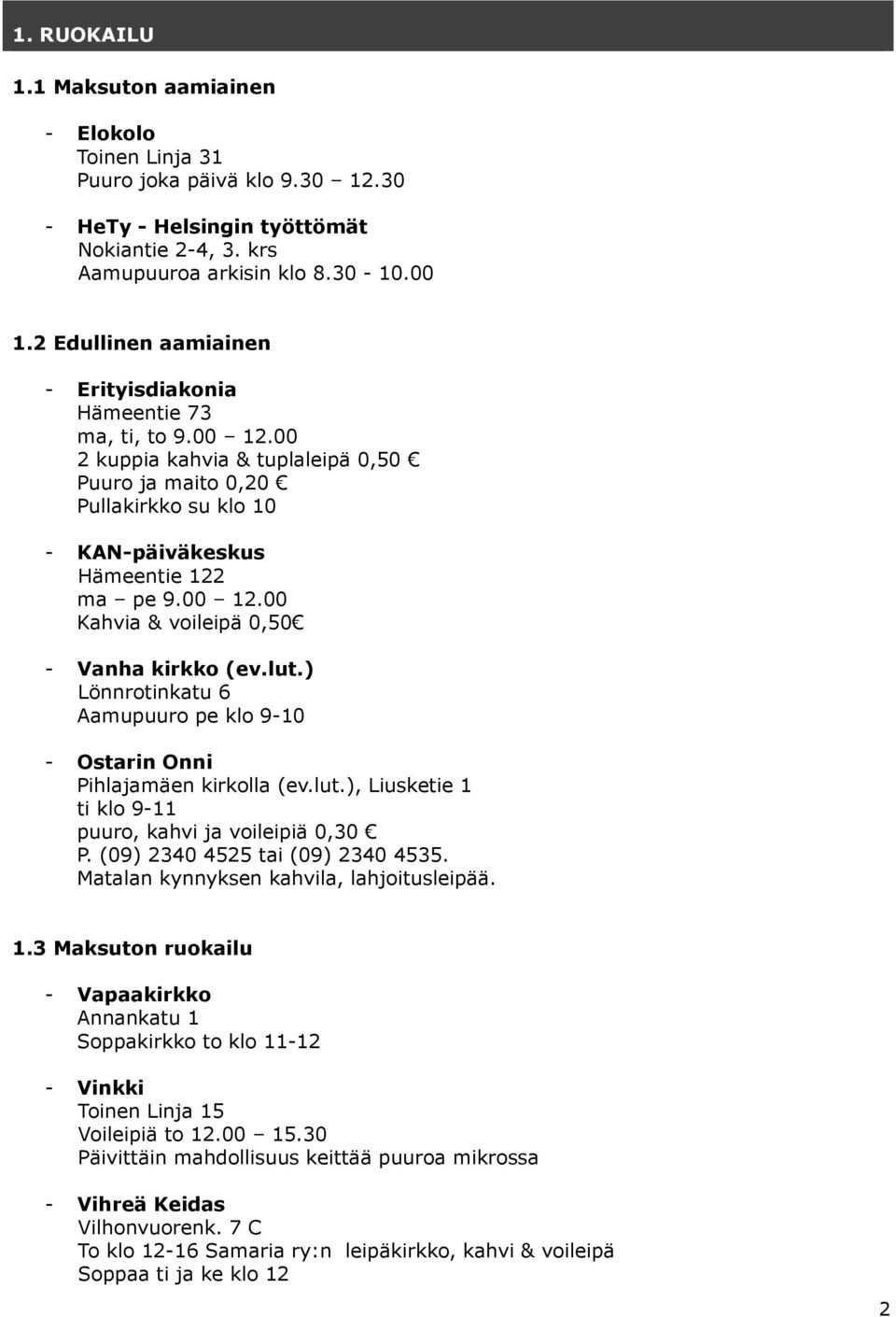 lut.) Lönnrotinkatu 6 Aamupuuro pe klo 9-10 - Ostarin Onni Pihlajamäen kirkolla (ev.lut.), Liusketie 1 ti klo 9-11 puuro, kahvi ja voileipiä 0,30 P. (09) 2340 4525 tai (09) 2340 4535.