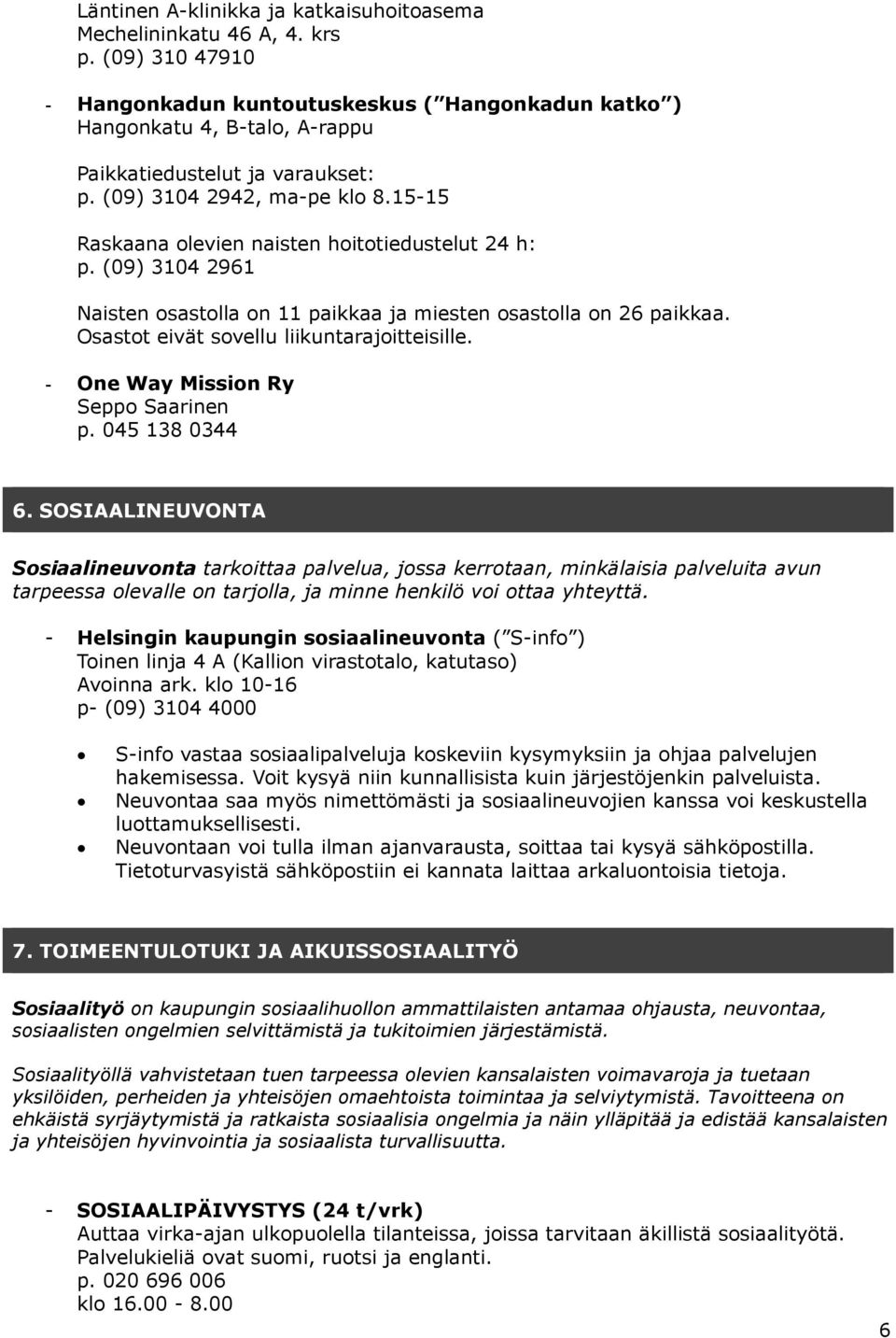 15-15 Raskaana olevien naisten hoitotiedustelut 24 h: p. (09) 3104 2961 Naisten osastolla on 11 paikkaa ja miesten osastolla on 26 paikkaa. Osastot eivät sovellu liikuntarajoitteisille.